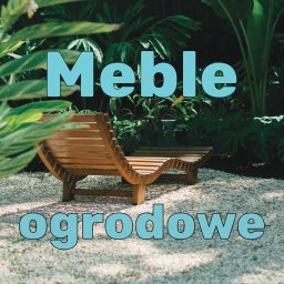 Gardea - Stoły, stołki, krzesła, fotele, leżaki, bujaki, siedziska, zabudowy, meble ogrodowe pod wymiar