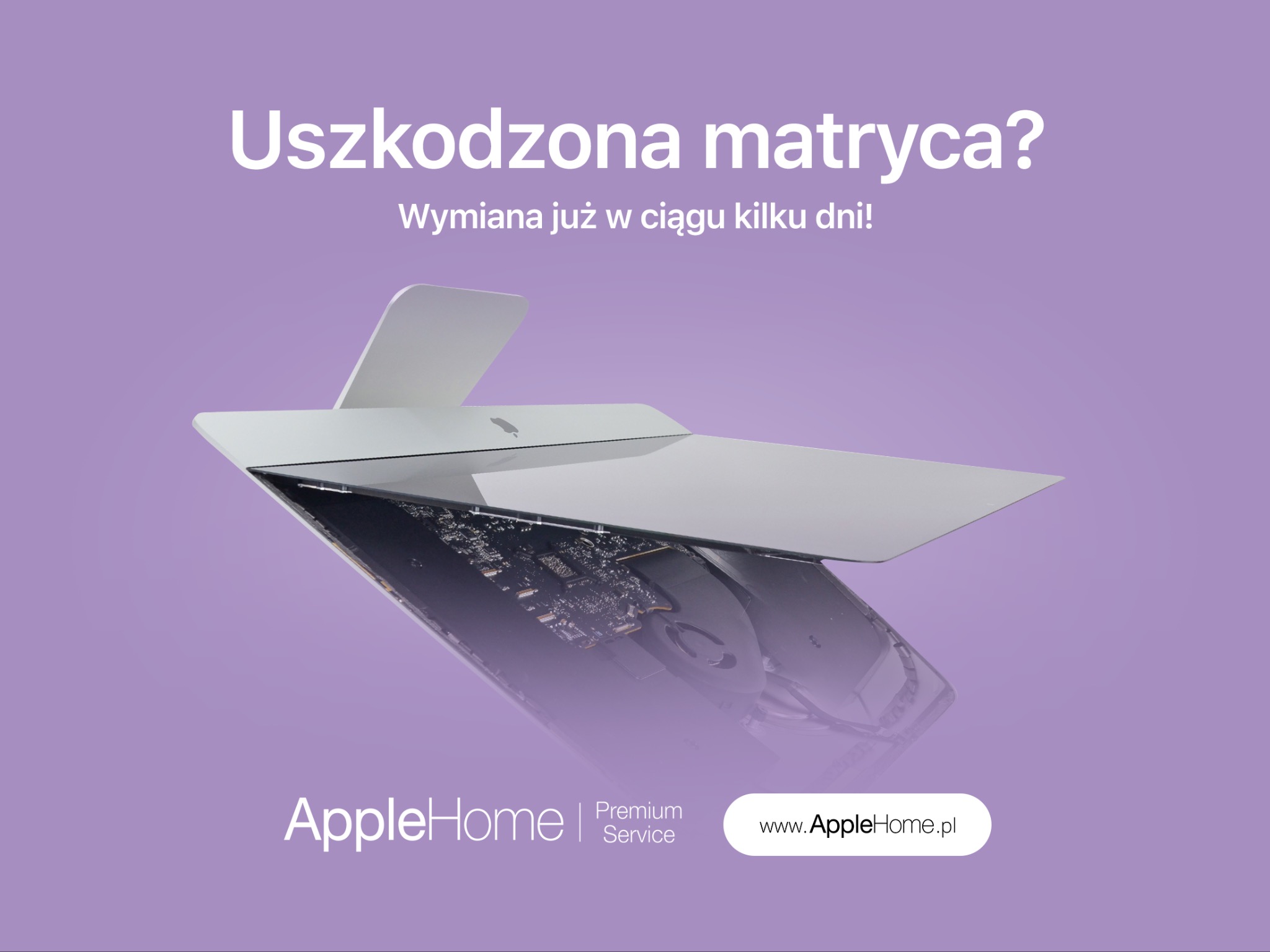 Reklama serwisu AppleHome z uszkodzonym Macbookiem, otwartym w taki sposób, że widać jego wnętrze. Fioletowe tło z tekstem 'Uszkodzona matryca? Wymiana już w ciągu kilku dni!'.