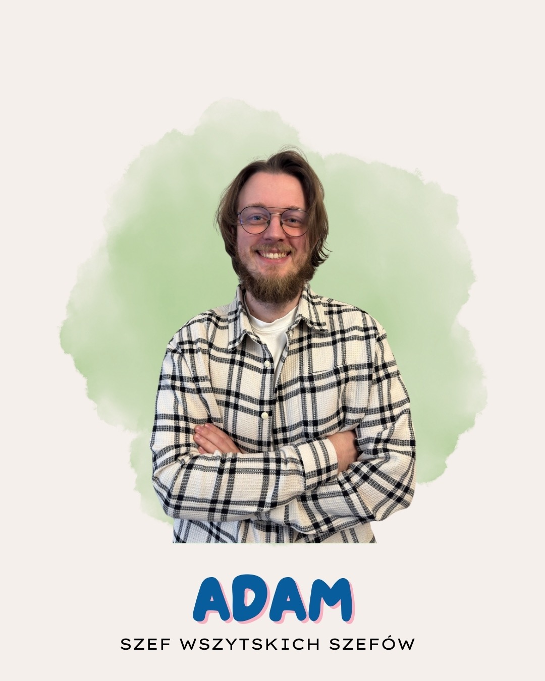Portret uśmiechniętego mężczyzny o imieniu Adam, z brodą i okularami, w koszuli w kratę, na tle akwarelowej plamy i napisem 'Szef wszystkich szefów'.