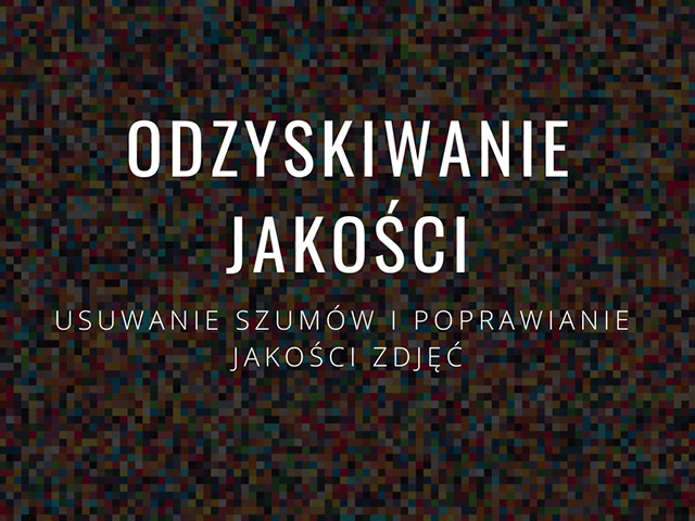 Tekst graficzny z napisem 'ODZYSKIWANIE JAKOŚCI' oraz 'USUWANIE SZUMÓW I POPRAWIANIE JAKOŚCI ZDJĘĆ' na mozaikowym tle.