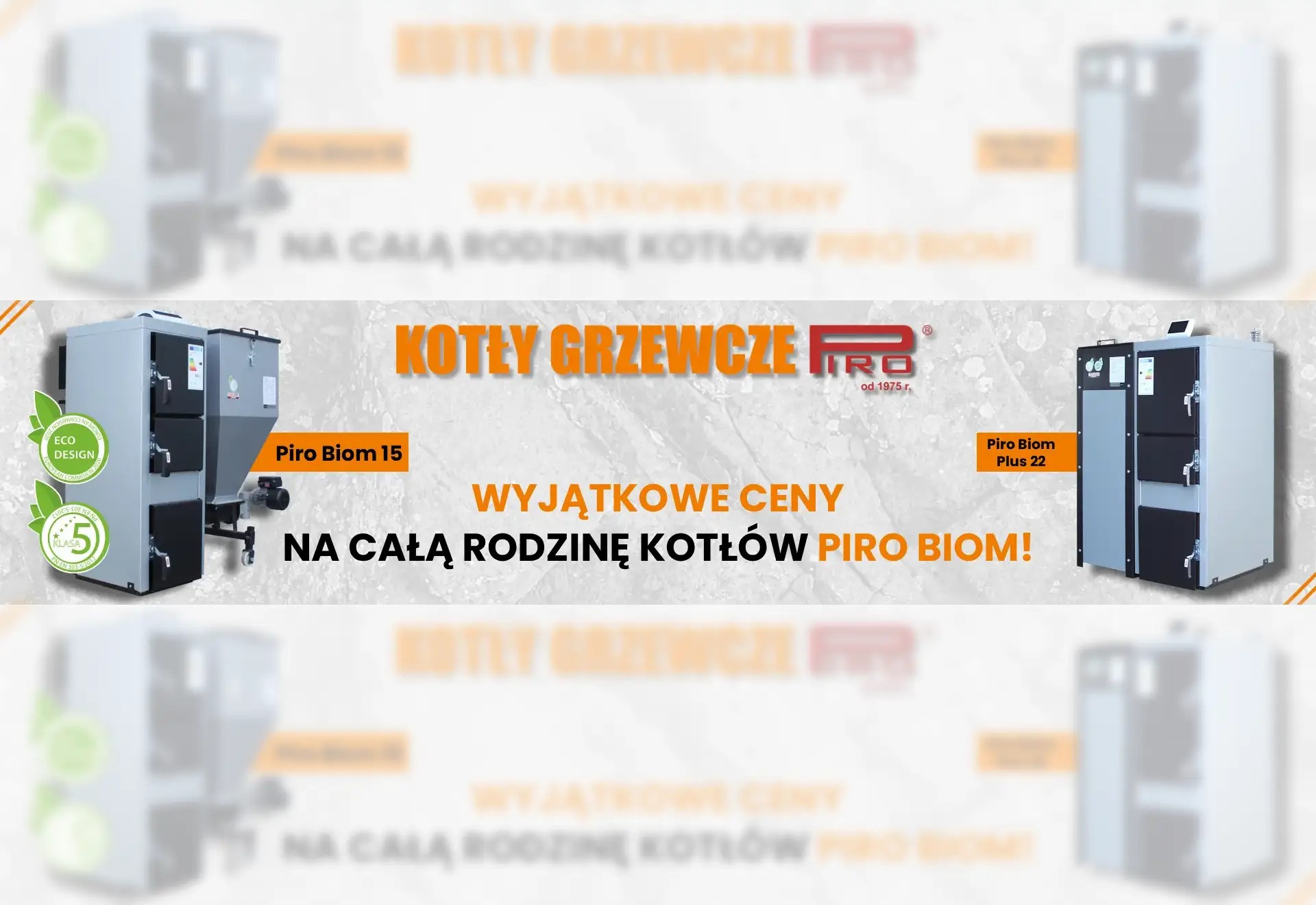 Grafika z dwoma modelami kotłów grzewczych Piro Biom 15 i Plus 22, z informacją o wyjątkowych cenach na całą rodzinę kotłów. Kotły z certyfikatem Eco Design.