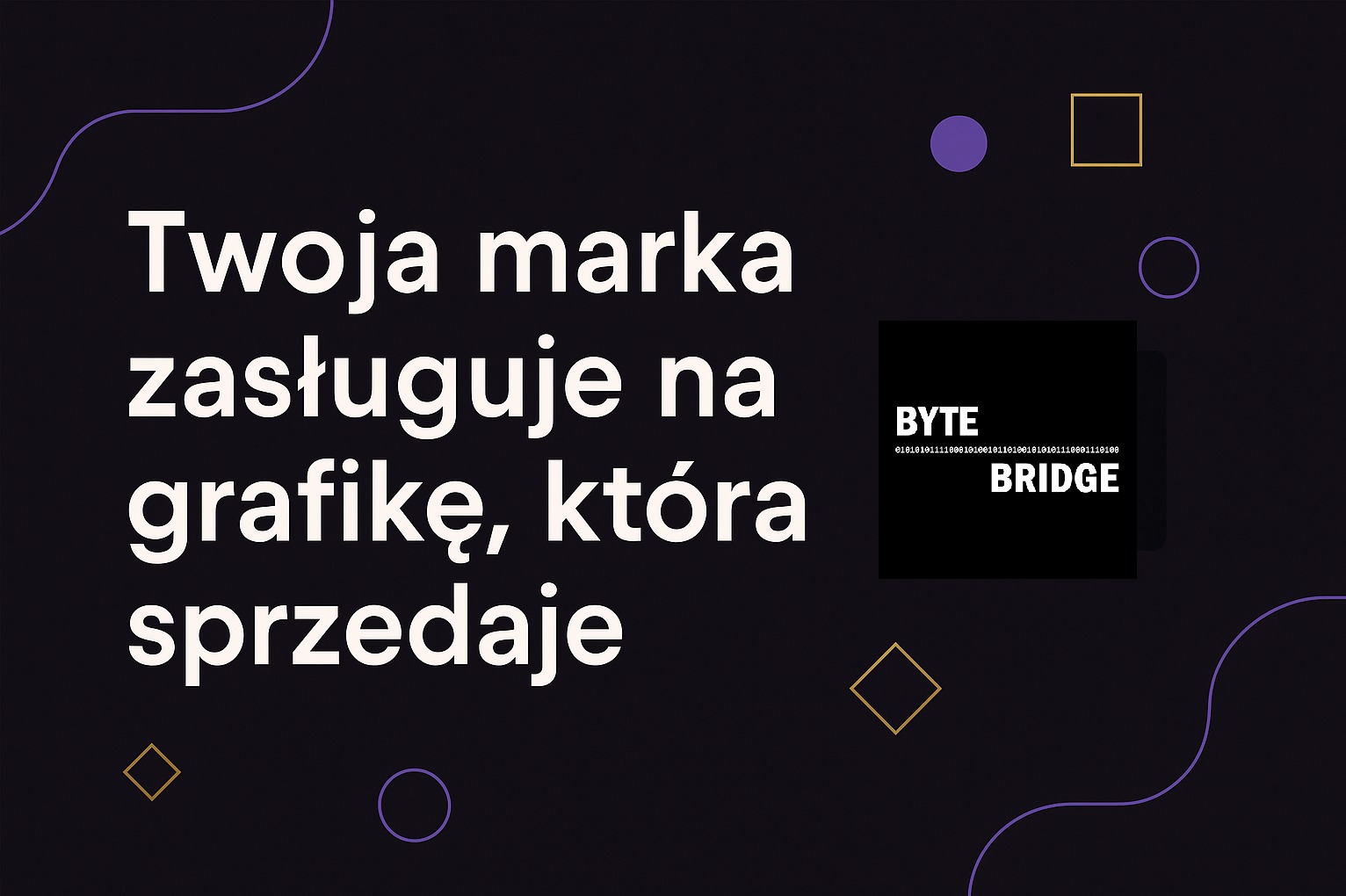 Grafika reklamowa z hasłem: Twoja marka zasługuje na grafikę, która sprzedaje. W tle abstrakcyjne kształty i logo Byte Bridge.