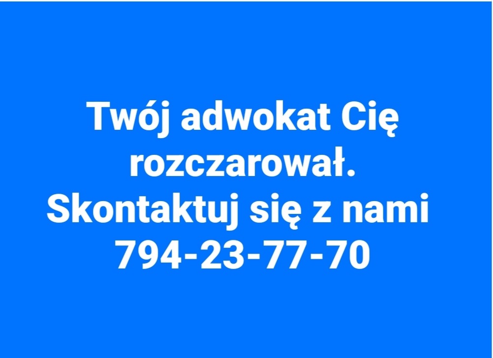 Niebieskie tło z białym tekstem: 'Twój adwokat Cię rozczarował. Skontaktuj się z nami 794-23-77-70'. Reklama usług prawnych.