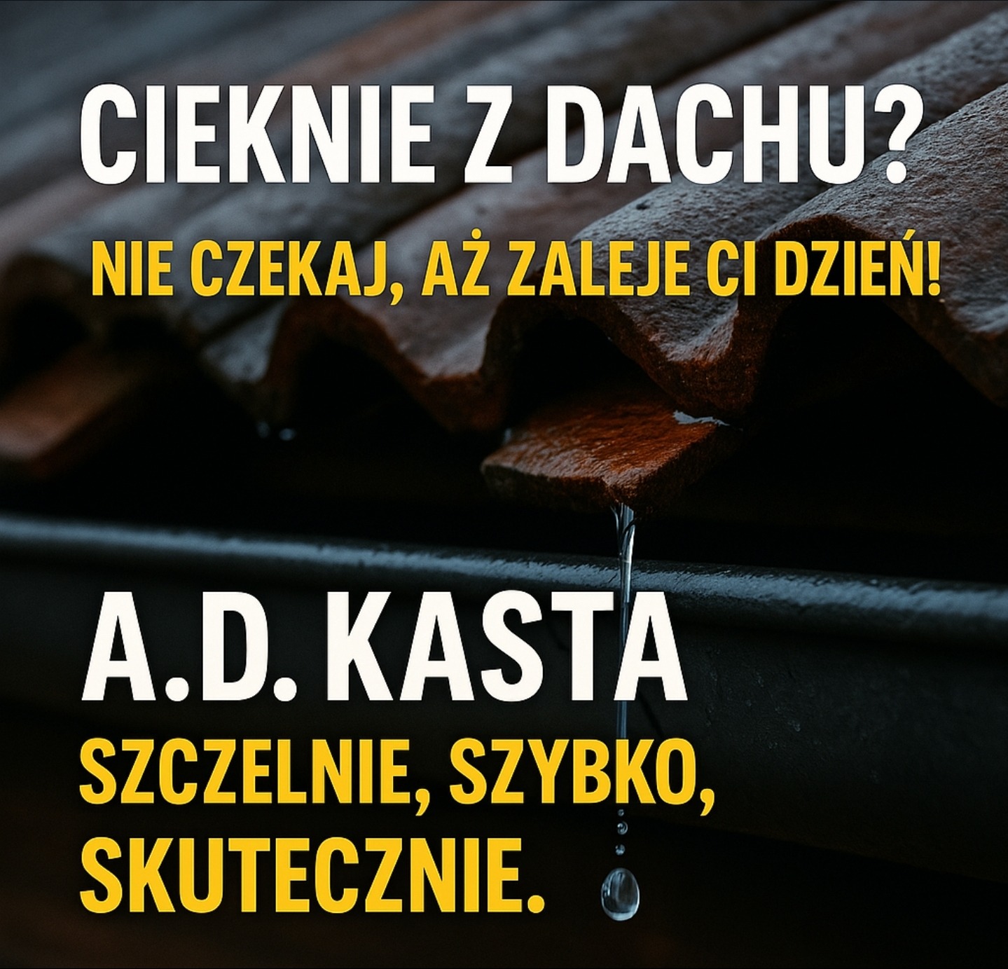 Reklama firmy A.D. Kasta: cieknący dach z brązowej dachówki, hasło 'Szczelnie, Szybko, Skutecznie', kropla wody. Ujęcie z dołu, ciemne tło.