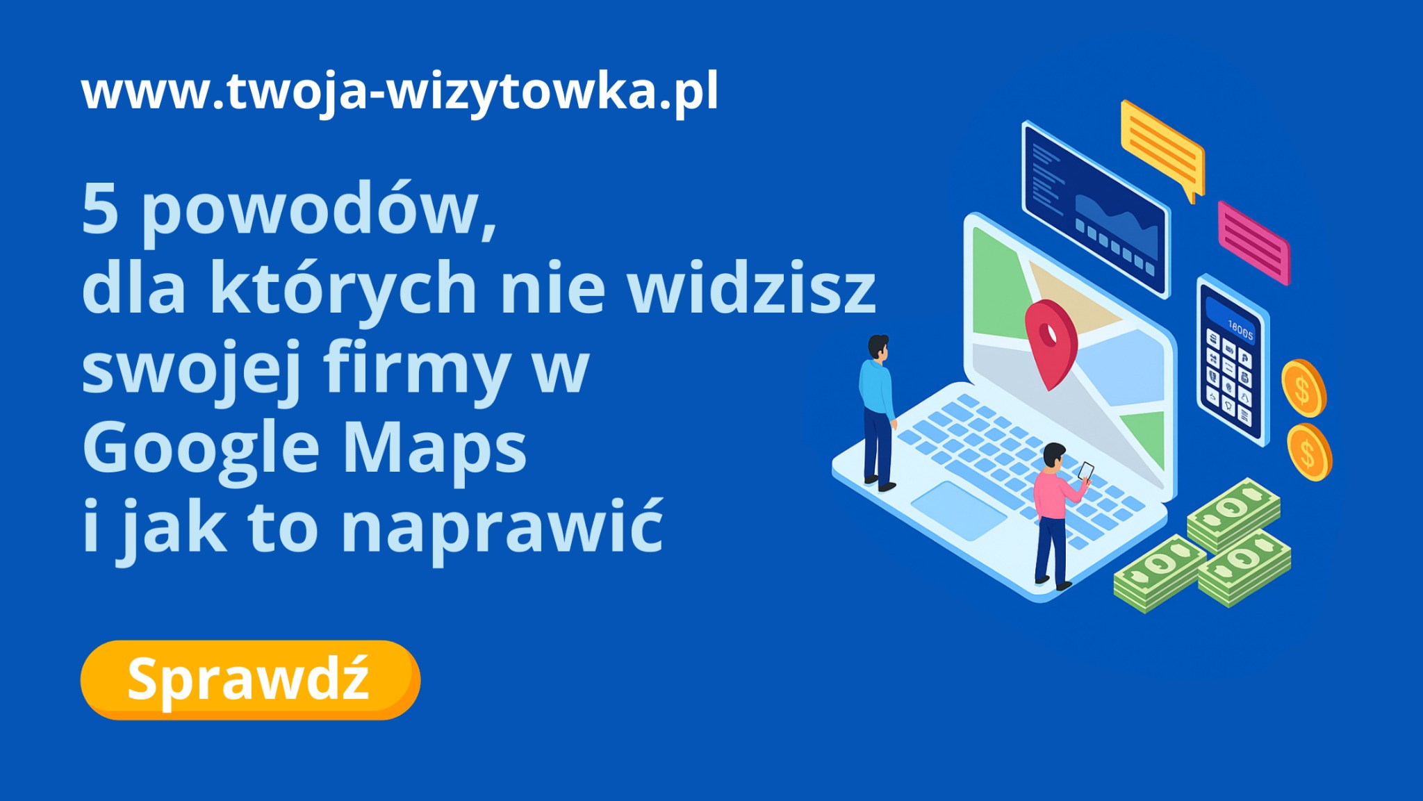 Ilustracja przedstawia artykuł o widoczności firmy w Google Maps. Widoczny laptop z mapą, kalkulator, pieniądze i postacie. Całość w kolorystyce niebiesko-żółtej.