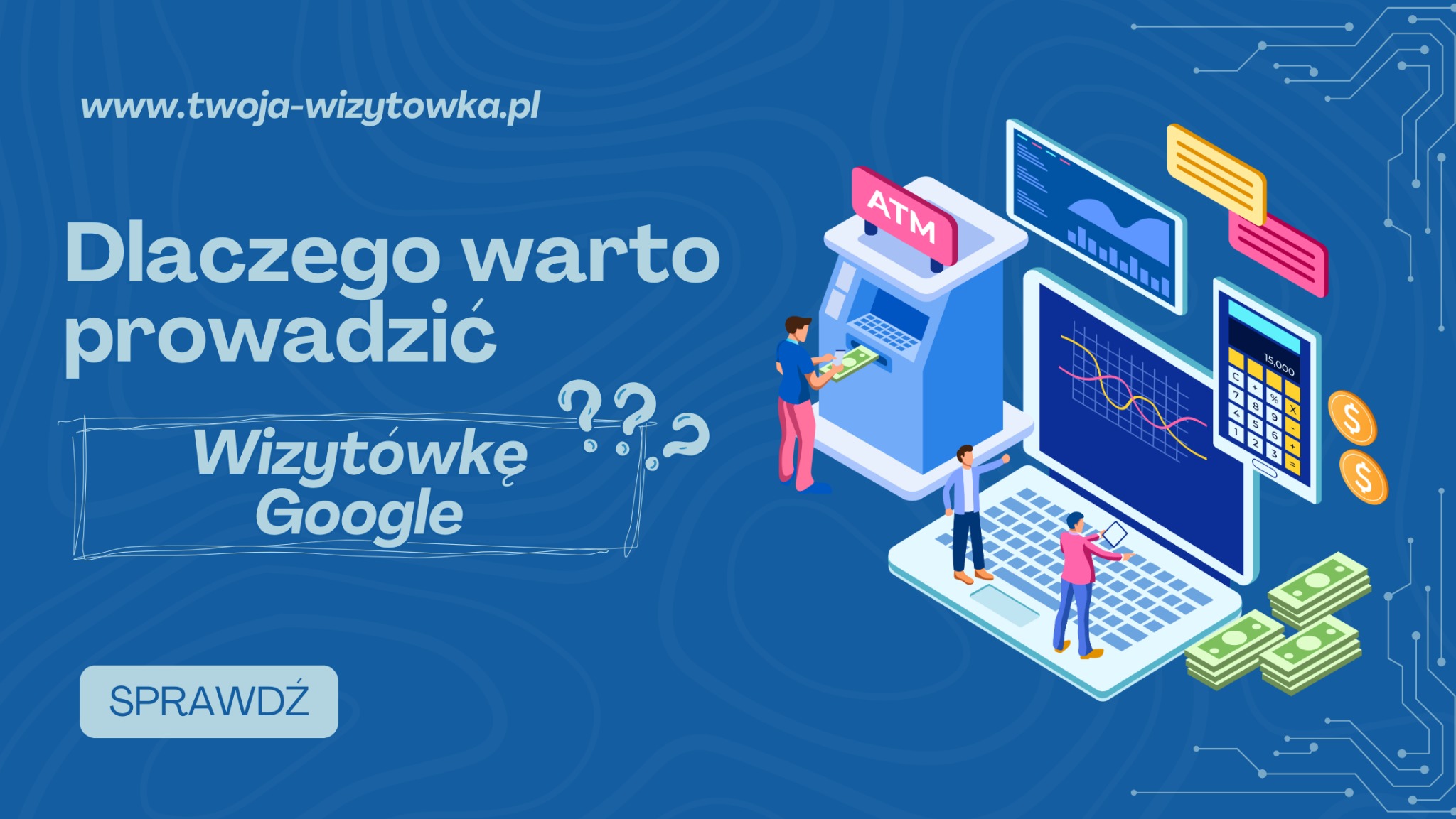 Ilustracja promująca wizytówkę Google: ATM, laptop z wykresem, kalkulator, pieniądze i postacie. Napis: Dlaczego warto prowadzić Wizytówkę Google?