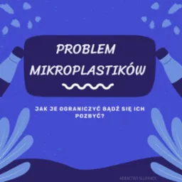 Grafika w odcieniach niebieskiego z hasłem 'Problem mikroplastików' i pytaniem o ograniczenie lub pozbycie się ich. Ilustracje butelek i liści.