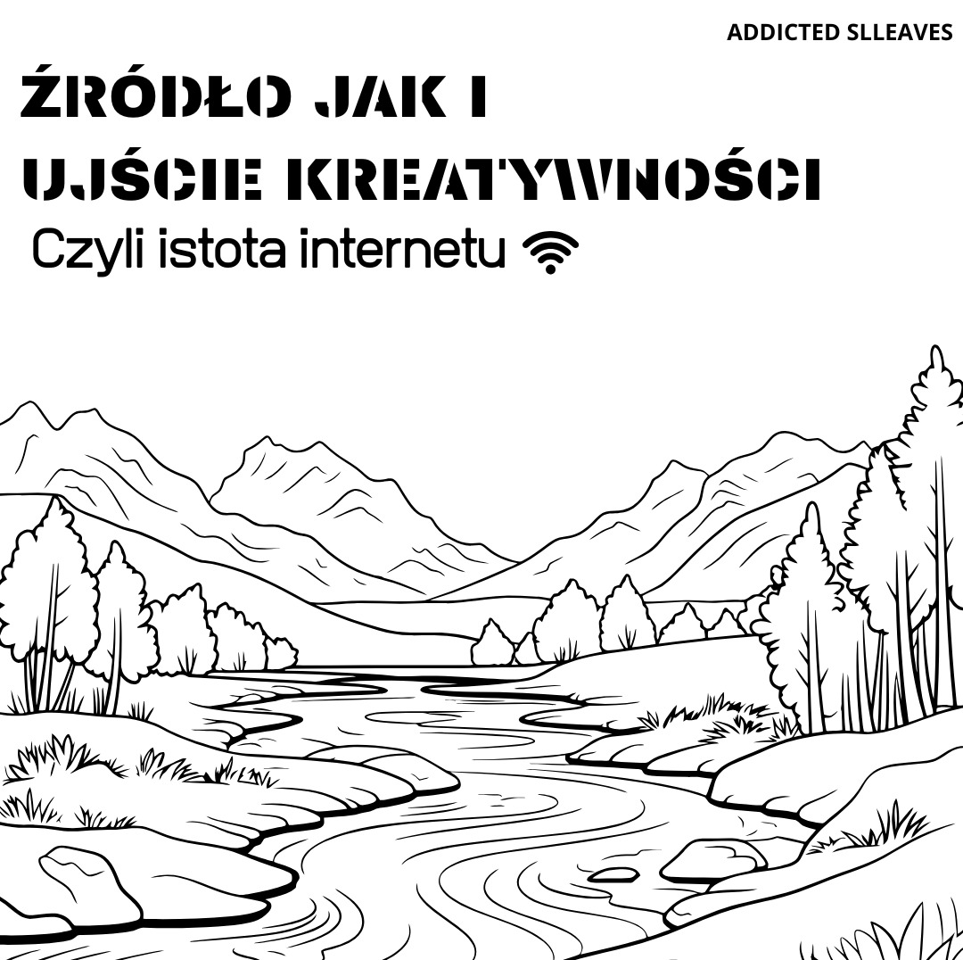 Czarno-biała grafika z rzeką i górami, nad nią napis 'Źródło jak i ujście kreatywności. Czyli istota internetu' z logo WiFi. Dodatkowo napis 'ADDITED SLLEAVES'.