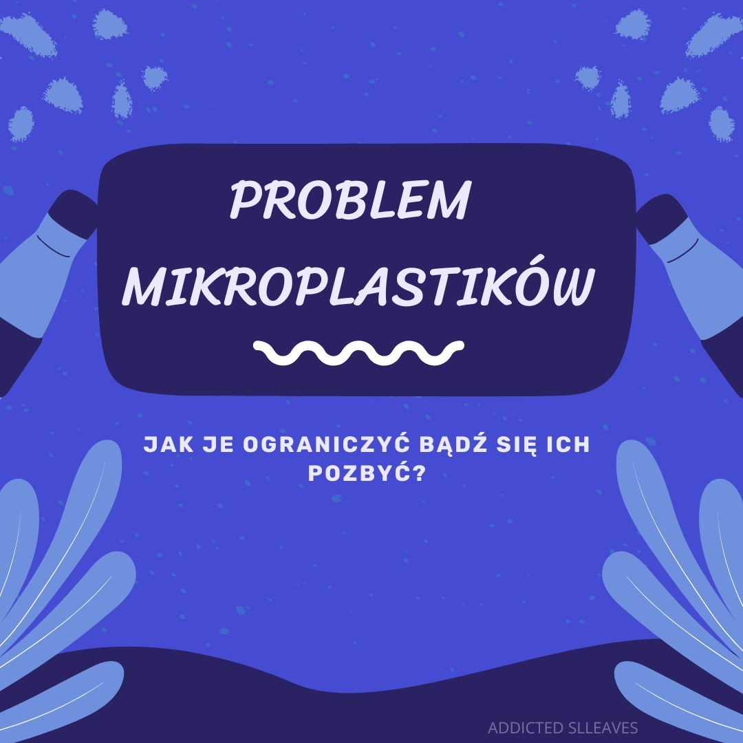 Grafika w odcieniach niebieskiego z hasłem 'Problem mikroplastików' i pytaniem o ograniczenie lub pozbycie się ich. Ilustracje butelek i liści.