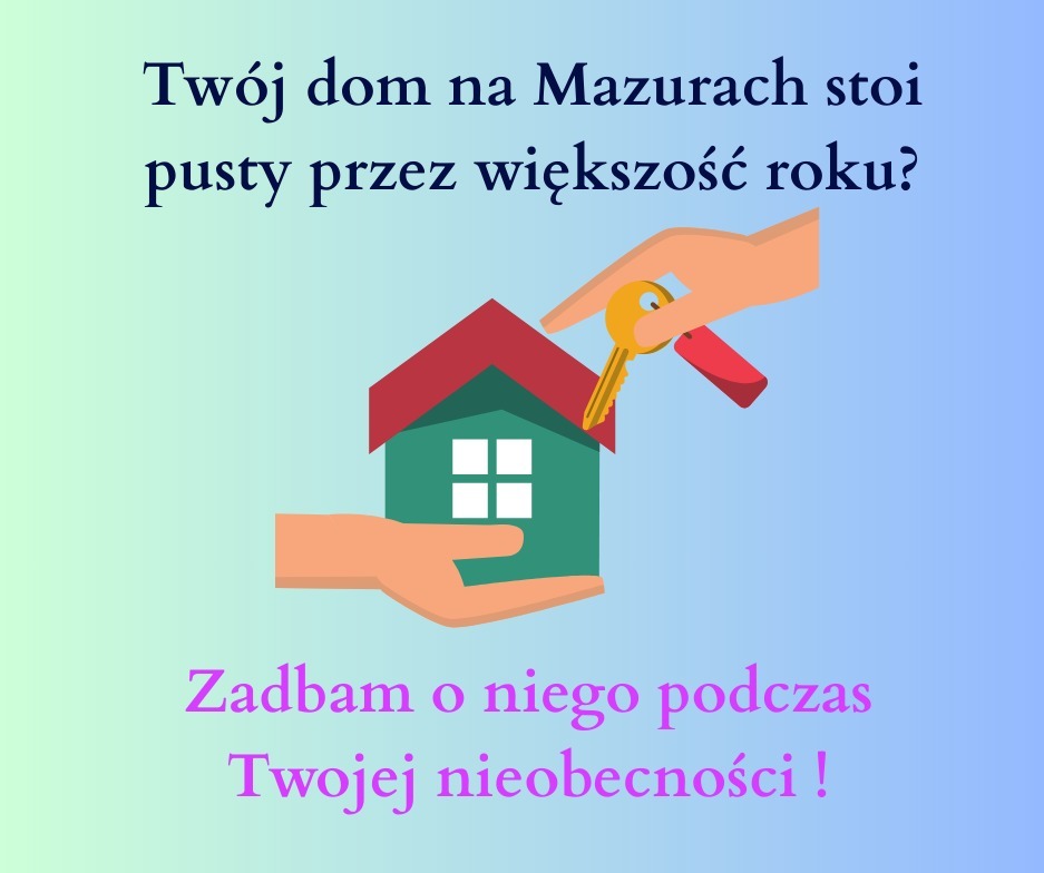 Grafika: Ręce trzymają dom, a druga ręka wkłada klucz. Tekst: Twój dom na Mazurach stoi pusty? Zadbam o niego podczas Twojej nieobecności!