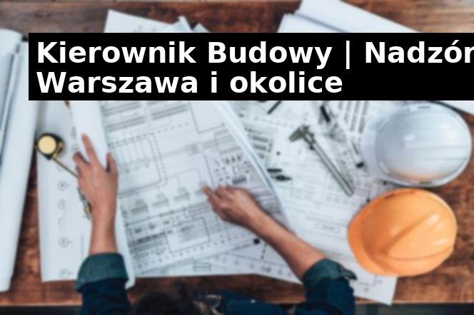 Osoba analizuje projekt budowlany na drewnianym stole, obok kaski ochronne, miara i suwmiarka. Widok z góry, oświetlenie naturalne.