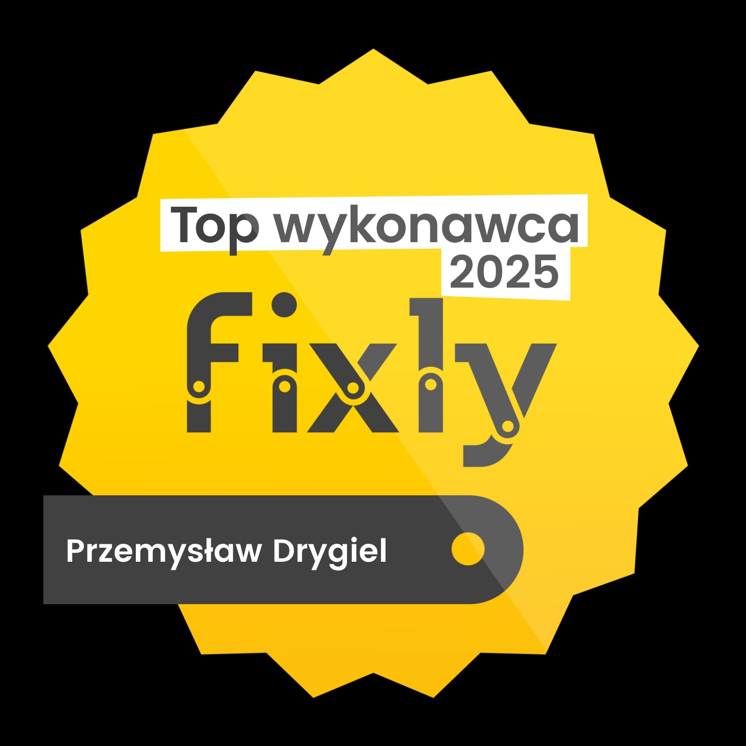 Żółta odznaka 'Top Wykonawca 2025' z nazwą firmy 'Fixly' i imieniem 'Przemysław Drygiel' na czarnym tle. Grafika promocyjna.
