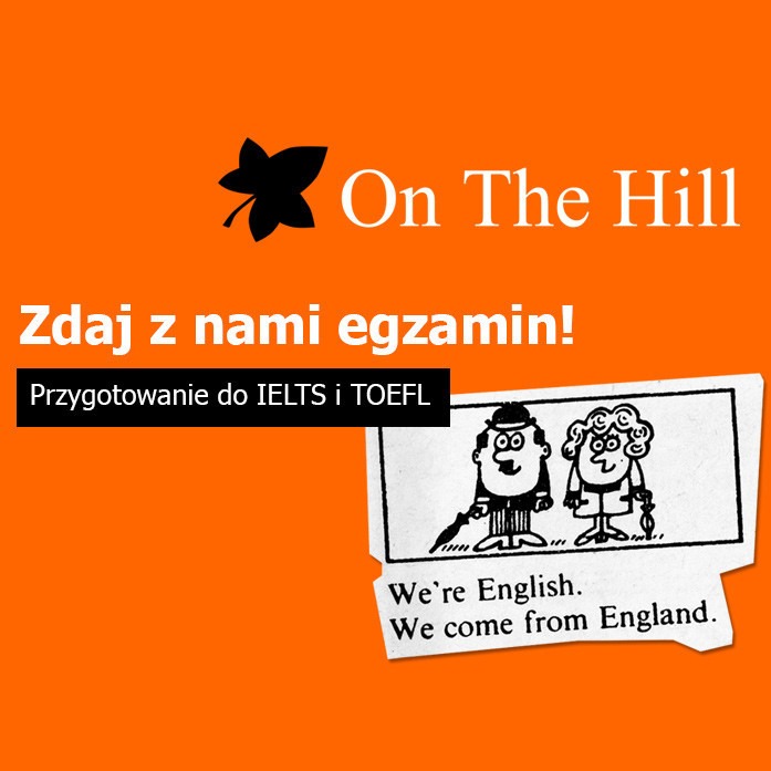 Pomarańczowa reklama szkoły językowej On The Hill z hasłem 'Zdaj z nami egzamin!', przygotowaniem do IELTS i TOEFL oraz rysunkiem postaci z Anglii.