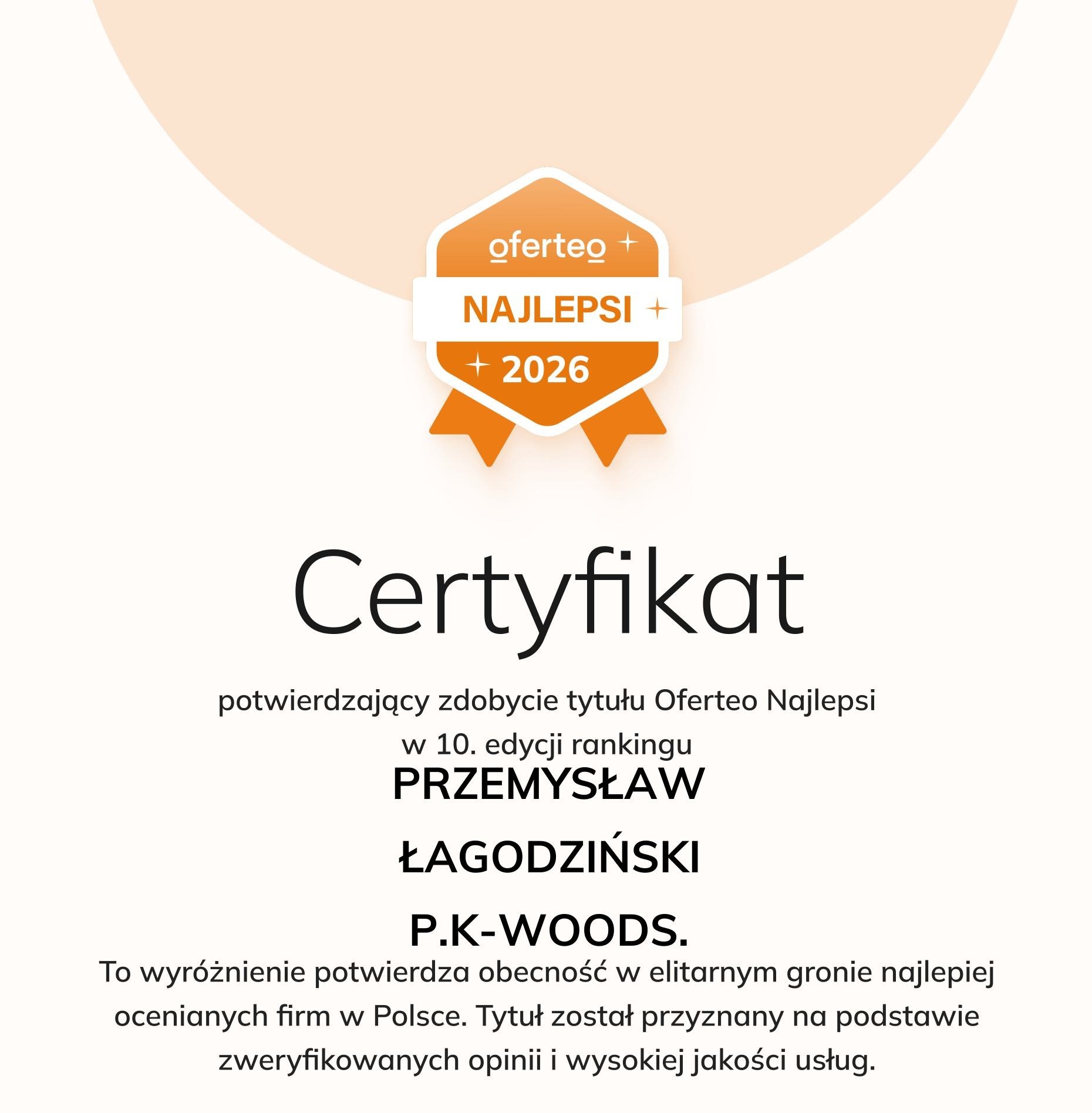 Certyfikat Oferteo Najlepsi 2026 dla firmy P.K-WOODS. za wysoką jakość usług i zweryfikowane opinie w 10. edycji rankingu. Nazwa wykonawcy: Przemysław Łagodziński.