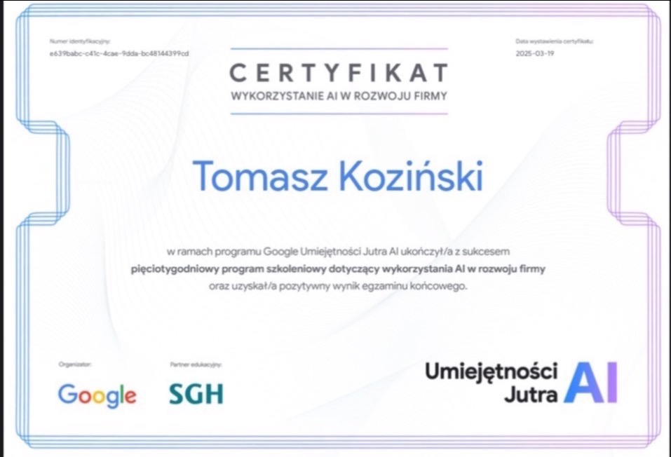 Certyfikat ukończenia szkolenia 'Wykorzystanie AI w rozwoju firmy' przez Tomasza Kozińskiego w ramach programu Google Umiejętności Jutra AI. Partner edukacyjny SGH.