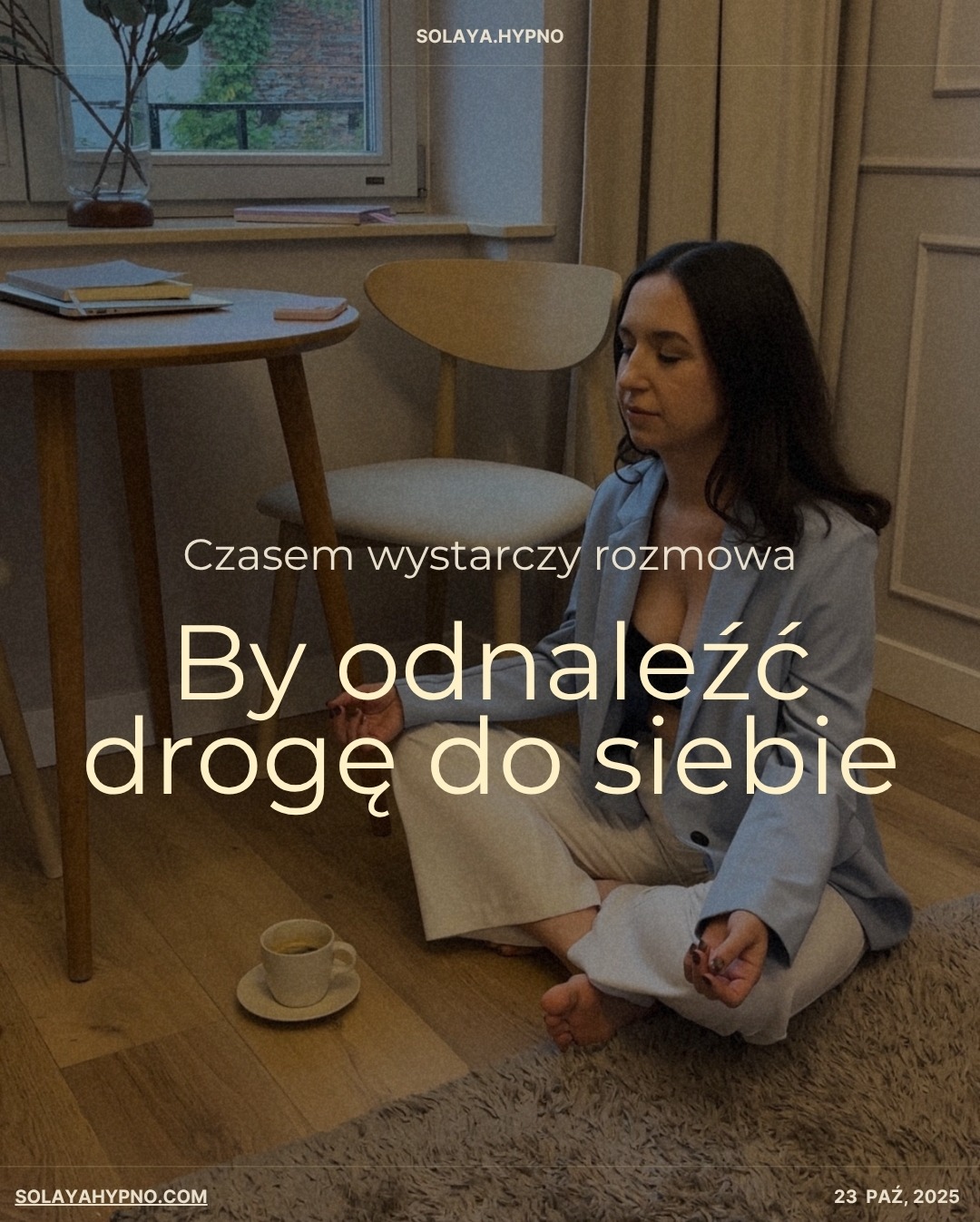 Kobieta w pozycji lotosu na podłodze, w tle okno i stolik. Na pierwszym planie filiżanka kawy. Całość w ciepłych, stonowanych barwach, z napisem motywacyjnym.
