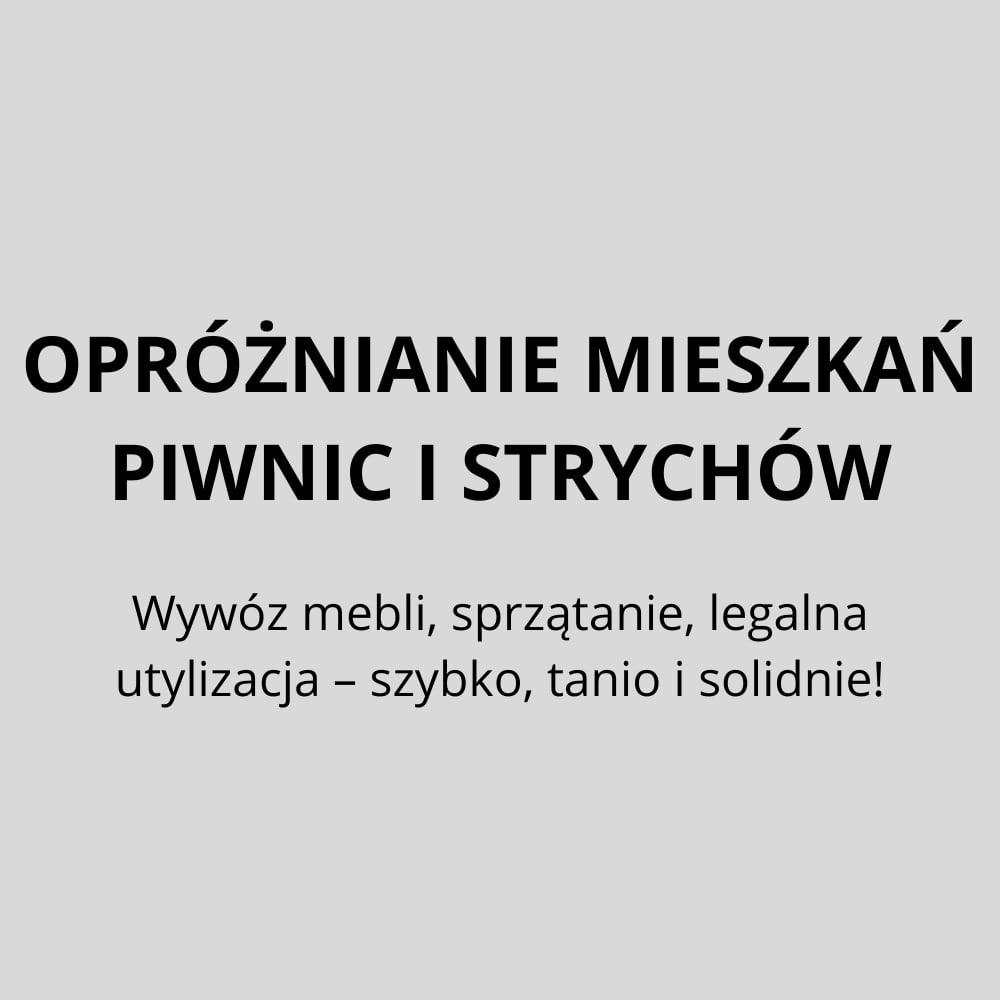 Grafika z napisem 'Opróżnianie mieszkań, piwnic i strychów. Wywóz mebli, sprzątanie, legalna utylizacja – szybko, tanio i solidnie!' na szarym tle.