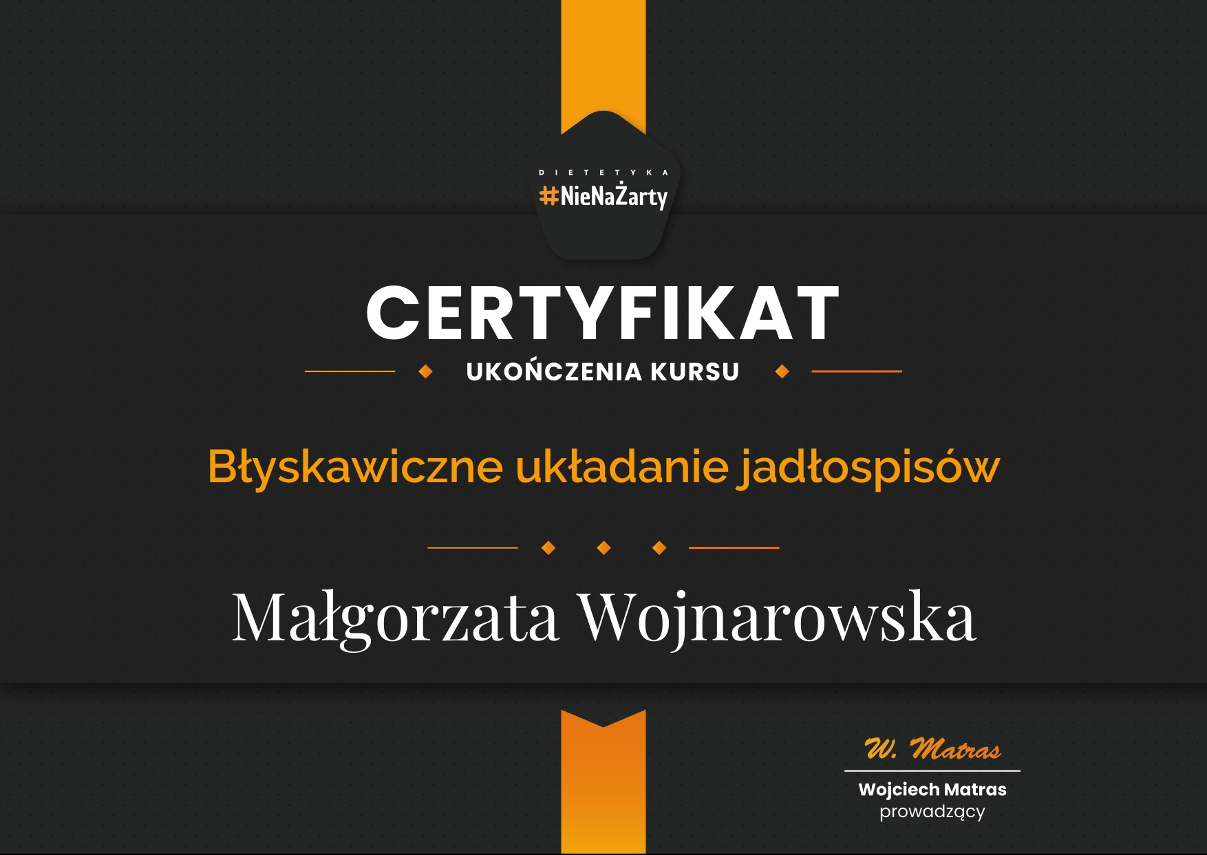 Certyfikat ukończenia kursu 'Błyskawiczne układanie jadłospisów' z dietetyki #NieNaŻarty, prowadzony przez Wojciecha Matrasa dla Małgorzaty Wojnarowskiej.