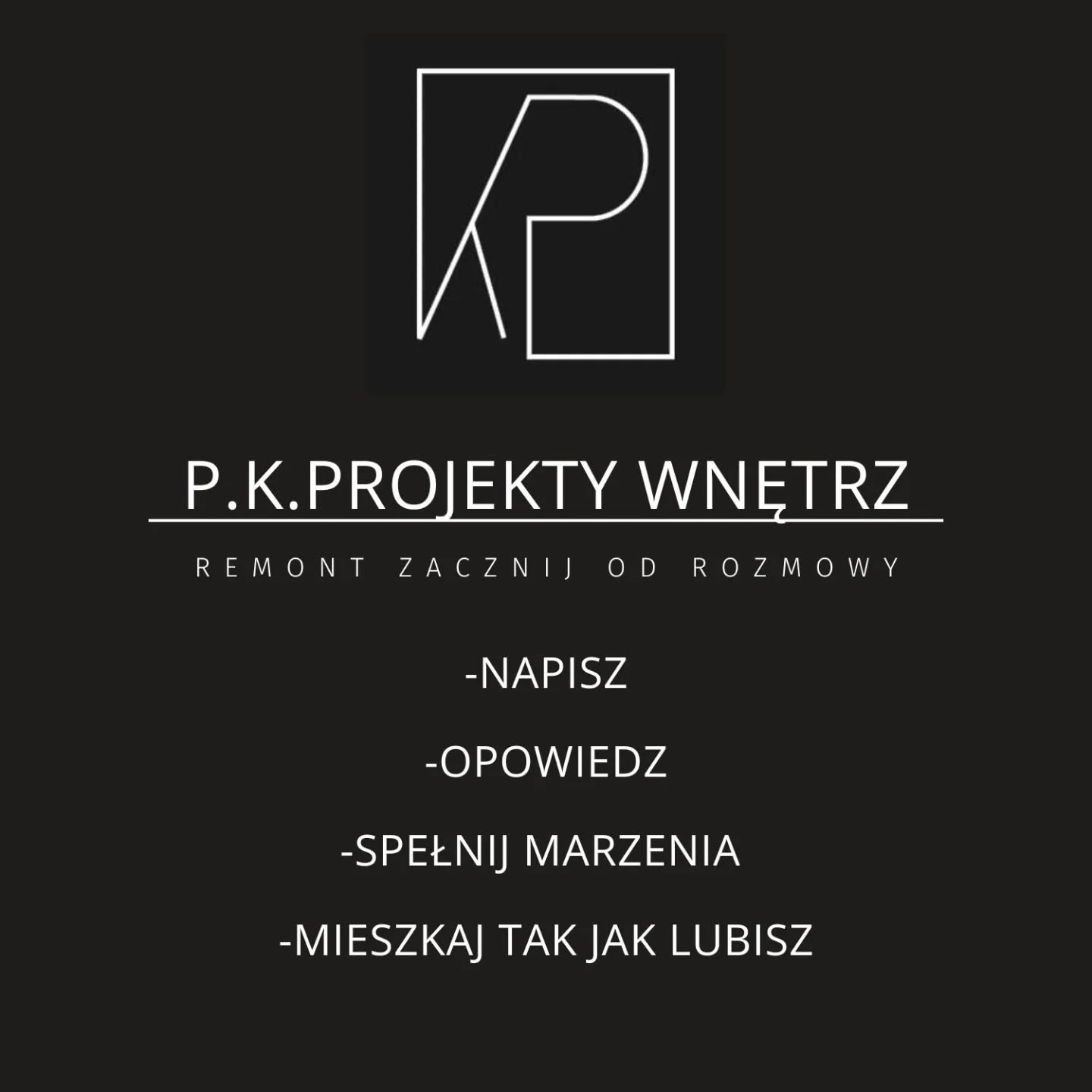Logo P.K. Projekty Wnętrz na ciemnym tle. Minimalistyczny znak graficzny z hasłami: Napisz, Opowiedz, Spełnij Marzenia, Mieszkaj tak jak lubisz. Remont zacznij od rozmowy.