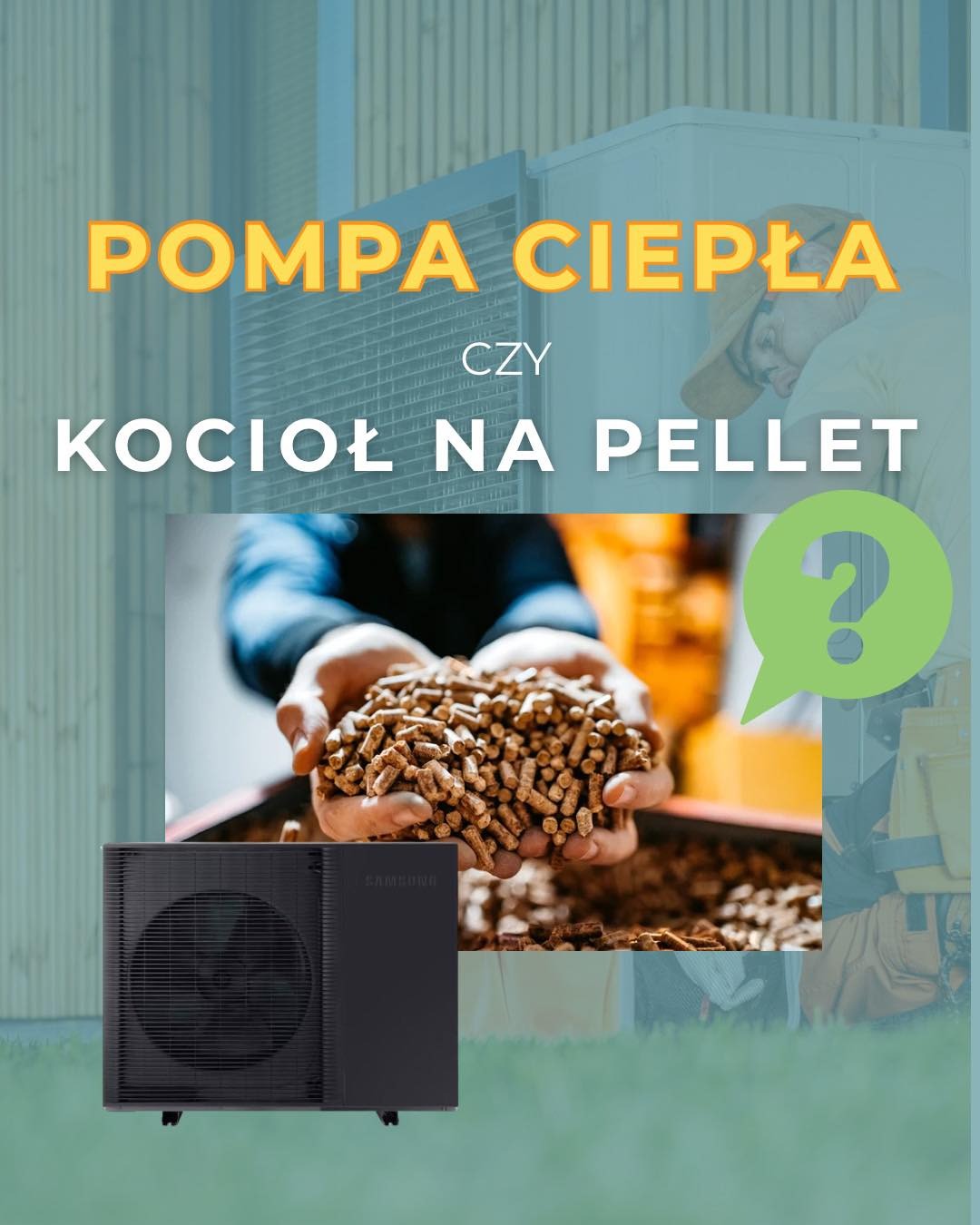 Grafika porównująca pompę ciepła Samsung z kotłem na pellet. W tle dłonie trzymające pellet, obok widoczna pompa ciepła. Znak zapytania sugeruje wybór.