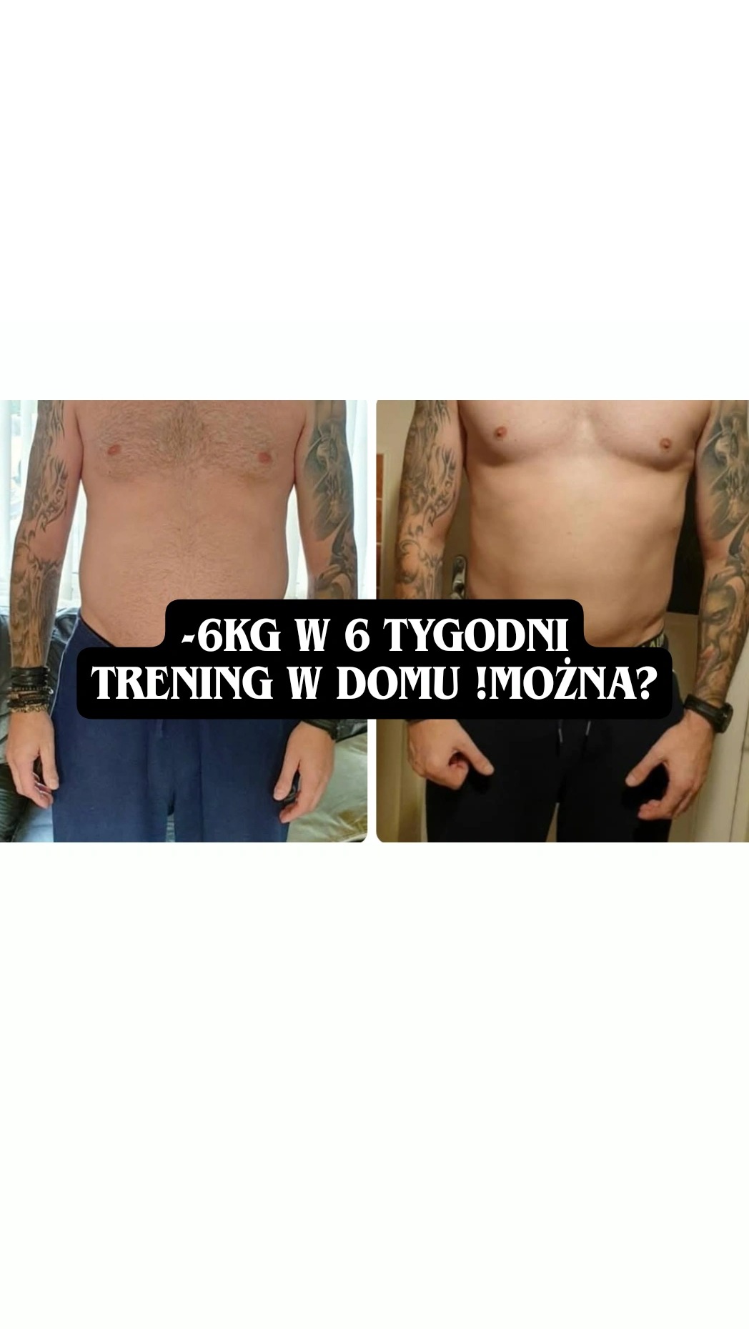 Mężczyzna przed i po 6-tygodniowym treningu w domu. Widoczna zmiana sylwetki, redukcja wagi. Tatuaże na ramionach. Porównanie sylwetki przed i po treningu.
