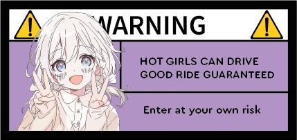 Humorystyczny, fioletowy znak ostrzegawczy z anime dziewczyną, informujący: 'Hot girls can drive. Good ride guaranteed. Enter at your own risk.'